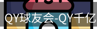 QY球友会-QY千亿球友会-QY球友会体育官网